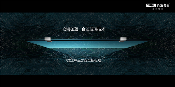助力中国制造！心海伽蓝合芯技术：树立淋浴房安全新标准